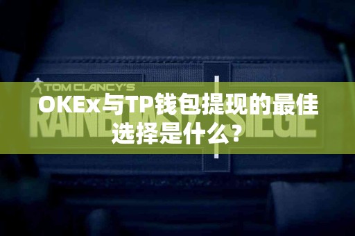 OKEx与TP钱包提现的最佳选择是什么？