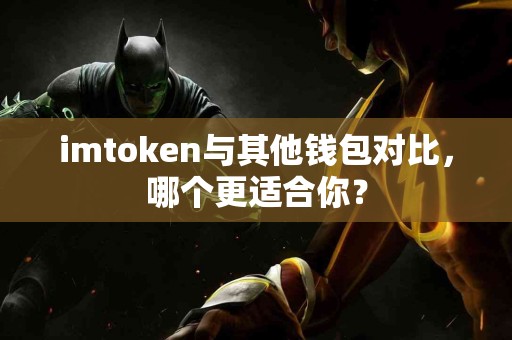 imtoken与其他钱包对比，哪个更适合你？