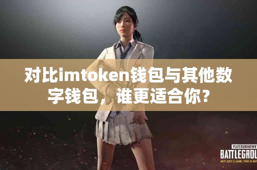 对比imtoken钱包与其他数字钱包，谁更适合你？