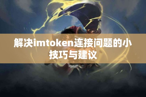 解决imtoken连接问题的小技巧与建议
