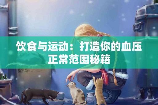 饮食与运动：打造你的血压正常范围秘籍