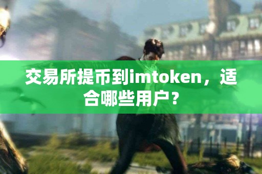 交易所提币到imtoken，适合哪些用户？