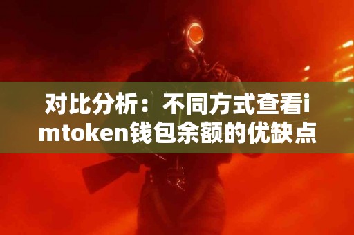 对比分析：不同方式查看imtoken钱包余额的优缺点
