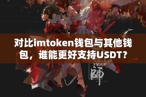 对比imtoken钱包与其他钱包，谁能更好支持USDT？