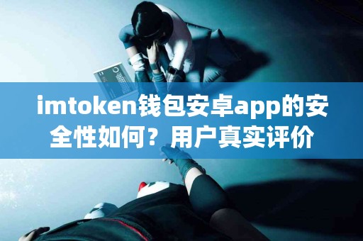 imtoken钱包安卓app的安全性如何？用户真实评价
