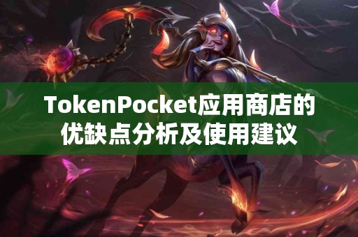 TokenPocket应用商店的优缺点分析及使用建议