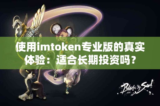 使用imtoken专业版的真实体验：适合长期投资吗？
