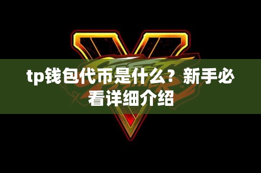 tp钱包代币是什么？新手必看详细介绍