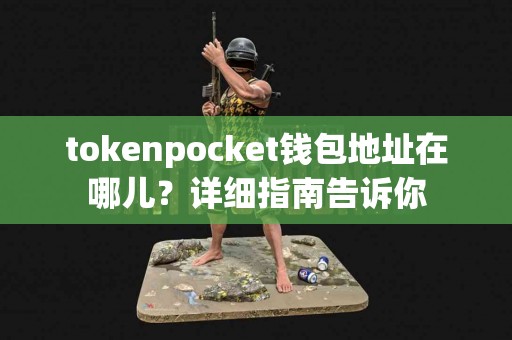 tokenpocket钱包地址在哪儿？详细指南告诉你