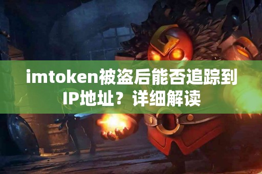 imtoken被盗后能否追踪到IP地址？详细解读
