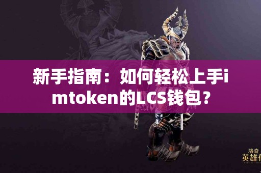 新手指南：如何轻松上手imtoken的LCS钱包？