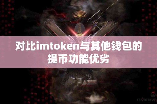 对比imtoken与其他钱包的提币功能优劣