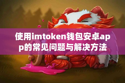 使用imtoken钱包安卓app的常见问题与解决方法