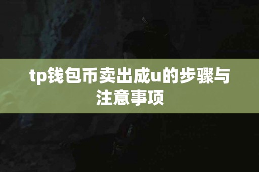 tp钱包币卖出成u的步骤与注意事项