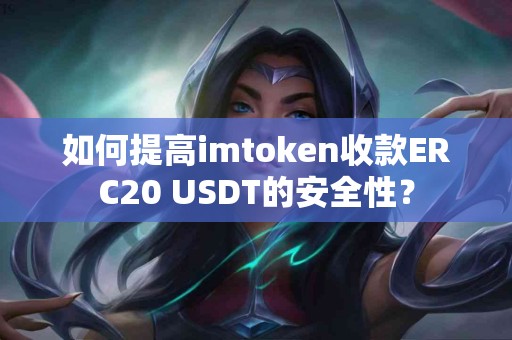 如何提高imtoken收款ERC20 USDT的安全性？