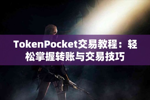 TokenPocket交易教程：轻松掌握转账与交易技巧