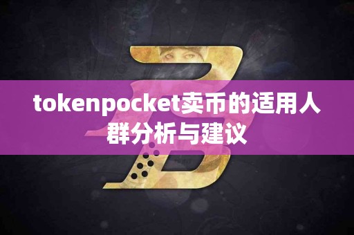 tokenpocket卖币的适用人群分析与建议