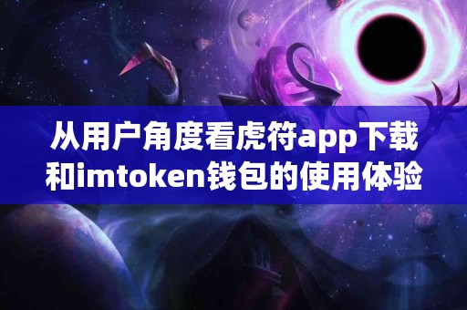 从用户角度看虎符app下载和imtoken钱包的使用体验