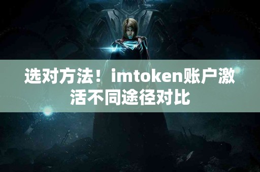 选对方法！imtoken账户激活不同途径对比