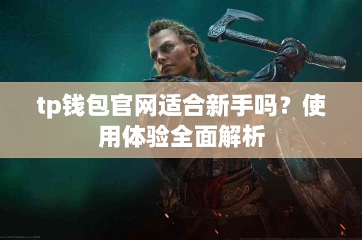 tp钱包官网适合新手吗？使用体验全面解析