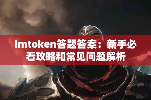 imtoken答题答案：新手必看攻略和常见问题解析