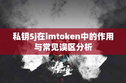 私钥5j在imtoken中的作用与常见误区分析