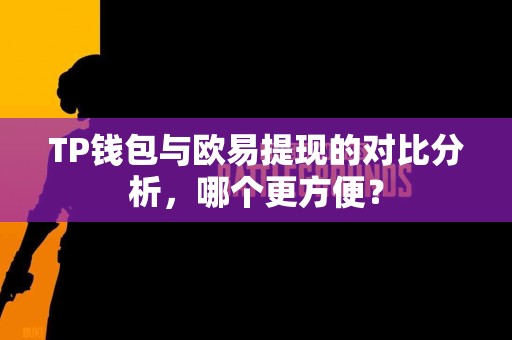 TP钱包与欧易提现的对比分析，哪个更方便？