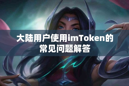 大陆用户使用imToken的常见问题解答