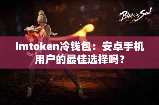 imtoken冷钱包：安卓手机用户的最佳选择吗？