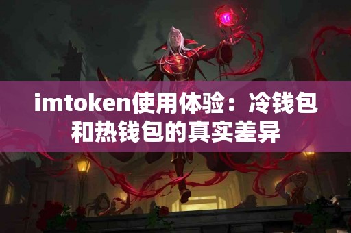 imtoken使用体验：冷钱包和热钱包的真实差异