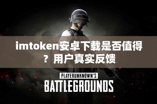 imtoken安卓下载是否值得？用户真实反馈