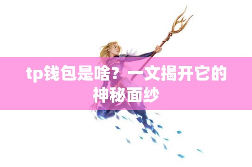 tp钱包是啥？一文揭开它的神秘面纱