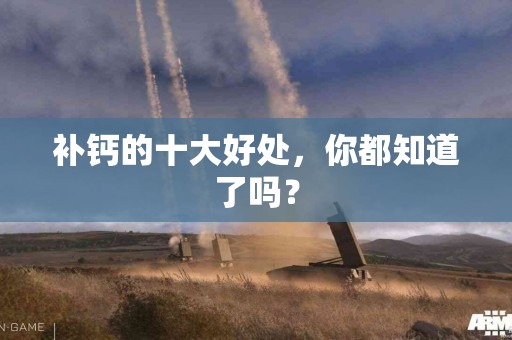 补钙的十大好处，你都知道了吗？