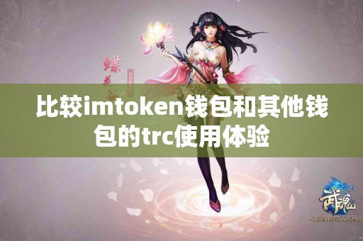 比较imtoken钱包和其他钱包的trc使用体验
