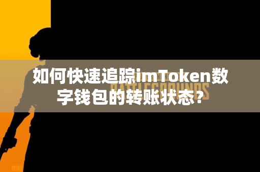 如何快速追踪imToken数字钱包的转账状态？