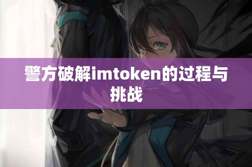 警方破解imtoken的过程与挑战