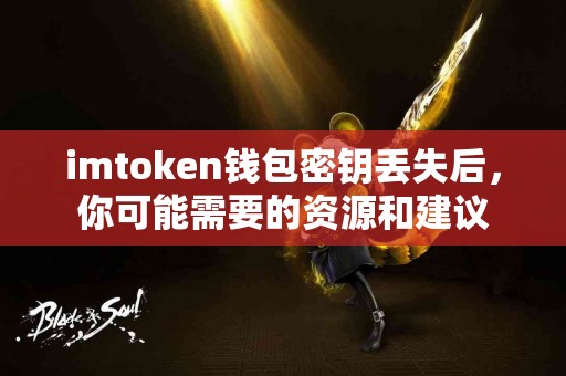 imtoken钱包密钥丢失后，你可能需要的资源和建议