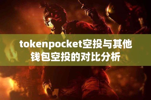 tokenpocket空投与其他钱包空投的对比分析