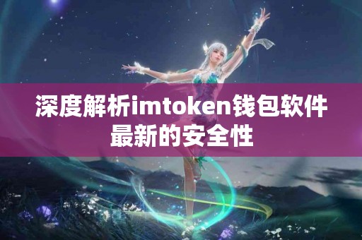 深度解析imtoken钱包软件最新的安全性