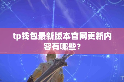 tp钱包最新版本官网更新内容有哪些？