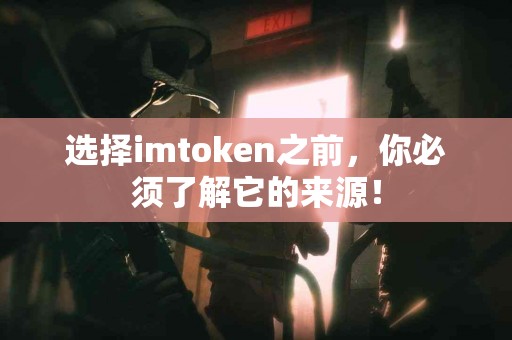 选择imtoken之前，你必须了解它的来源！