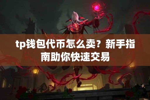 tp钱包代币怎么卖？新手指南助你快速交易
