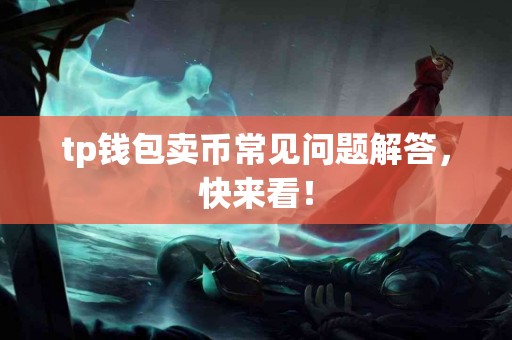 tp钱包卖币常见问题解答，快来看！