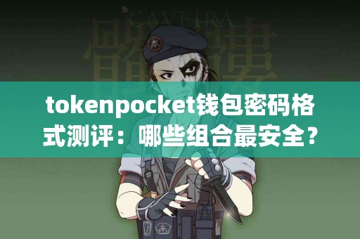 tokenpocket钱包密码格式测评：哪些组合最安全？