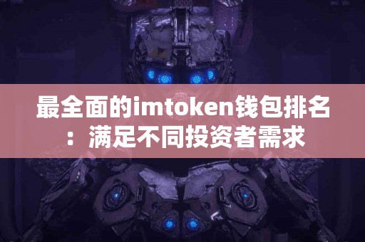 最全面的imtoken钱包排名：满足不同投资者需求
