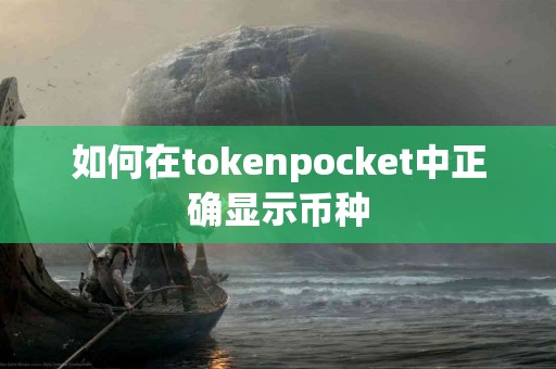 如何在tokenpocket中正确显示币种