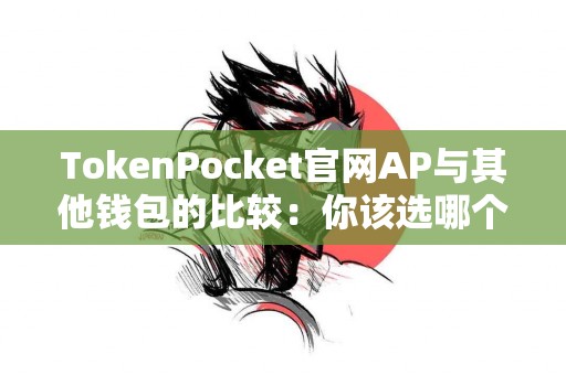 TokenPocket官网AP与其他钱包的比较：你该选哪个？