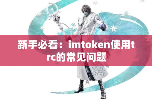 新手必看：imtoken使用trc的常见问题