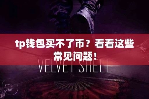 tp钱包买不了币？看看这些常见问题！