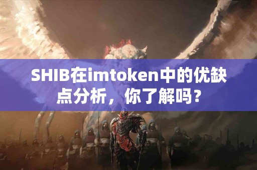 SHIB在imtoken中的优缺点分析，你了解吗？